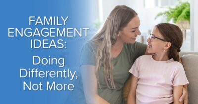 Family Engagement Ideas – Do Differently, Not More